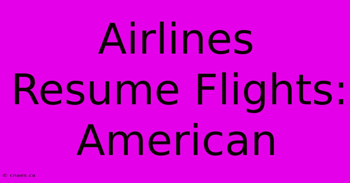 Airlines Resume Flights: American