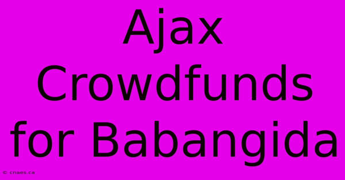 Ajax Crowdfunds For Babangida