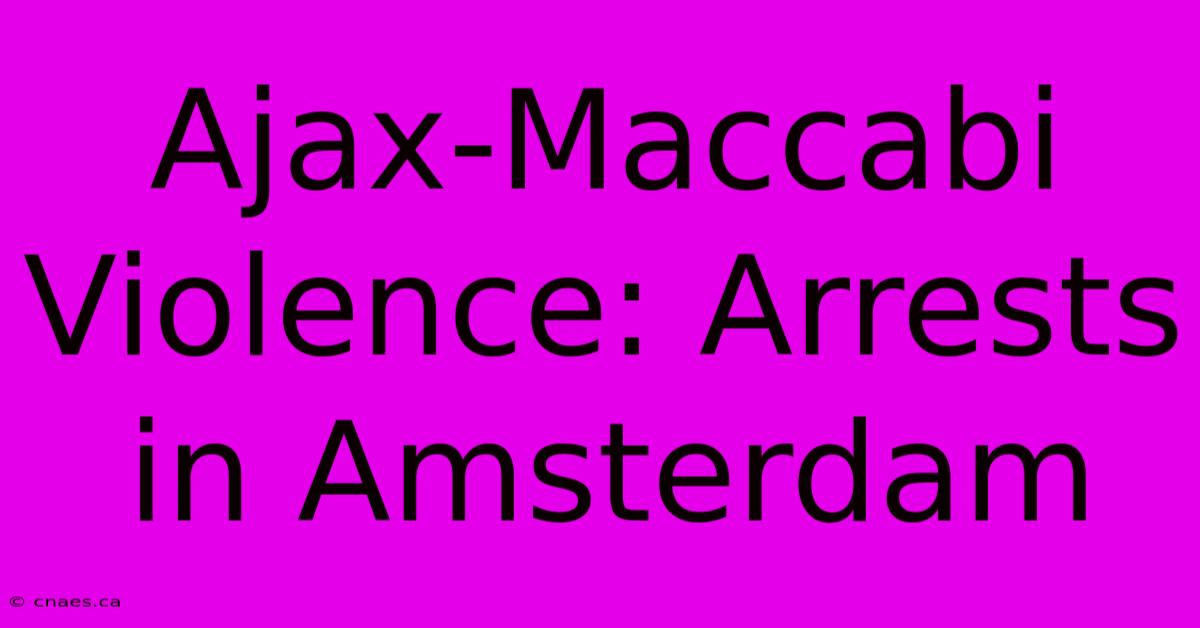 Ajax-Maccabi Violence: Arrests In Amsterdam 