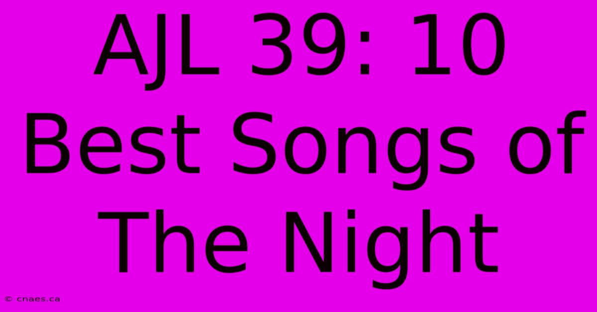 AJL 39: 10 Best Songs Of The Night