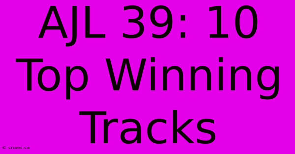 AJL 39: 10 Top Winning Tracks