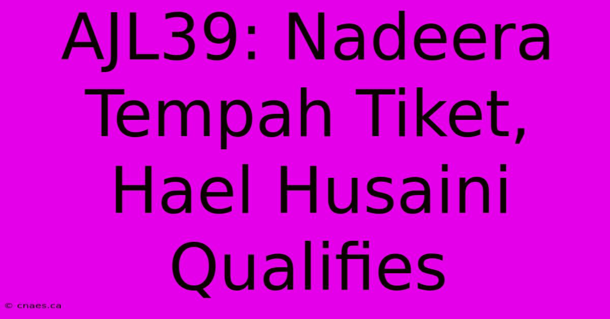 AJL39: Nadeera Tempah Tiket, Hael Husaini Qualifies