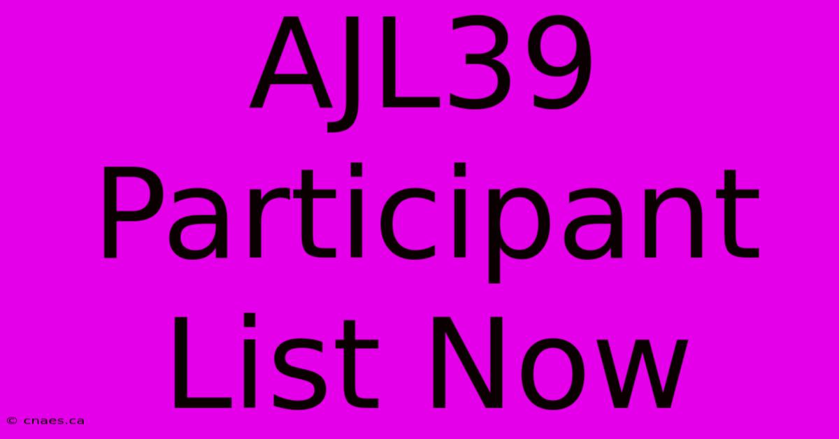 AJL39 Participant List Now