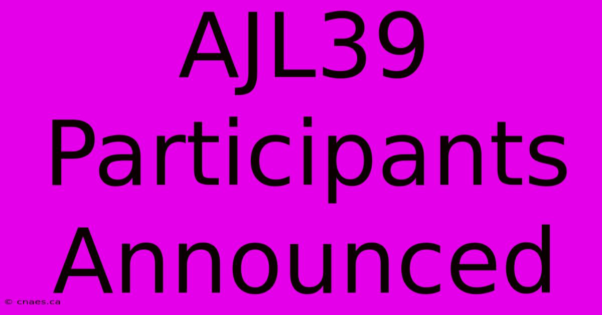 AJL39 Participants Announced