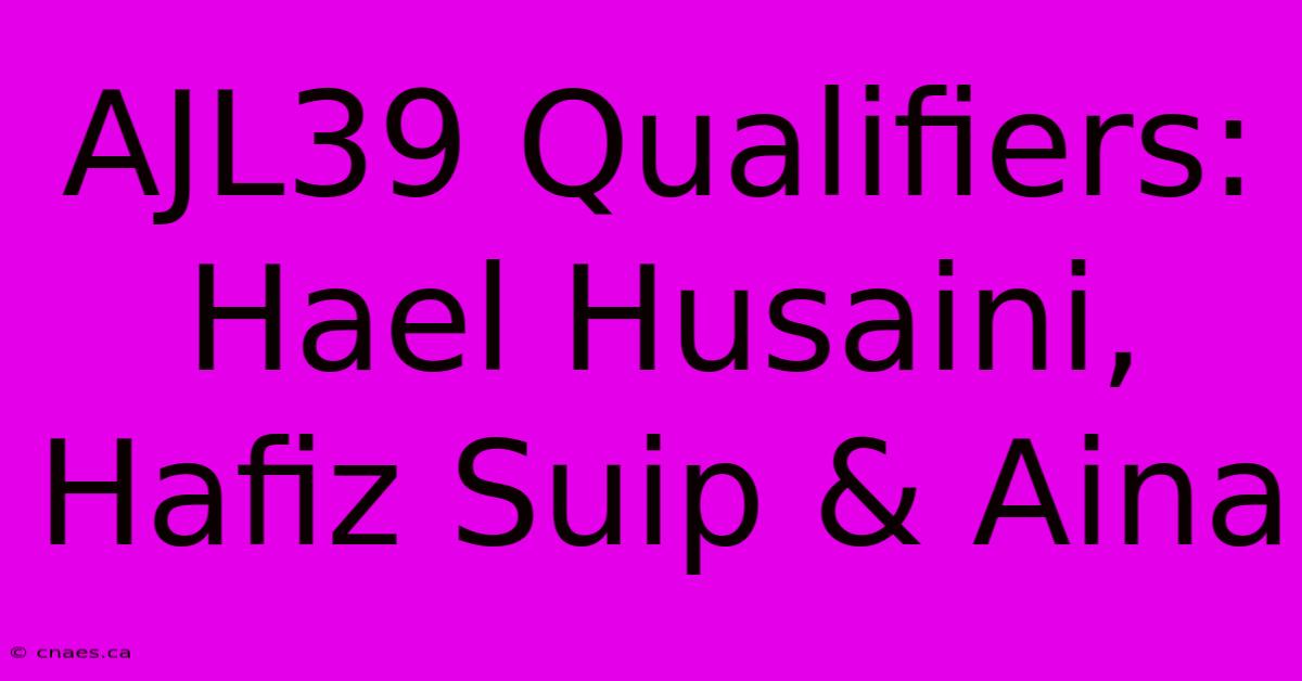 AJL39 Qualifiers: Hael Husaini, Hafiz Suip & Aina