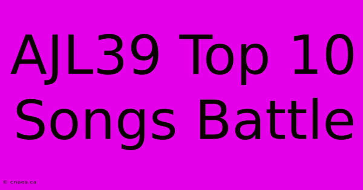 AJL39 Top 10 Songs Battle