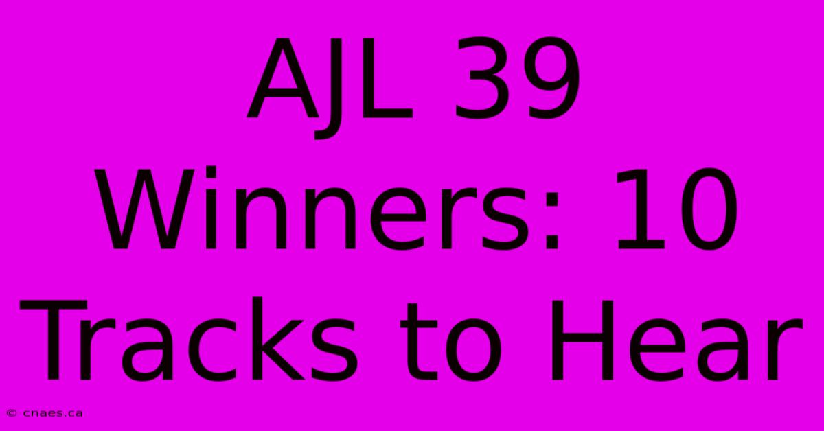 AJL 39 Winners: 10 Tracks To Hear