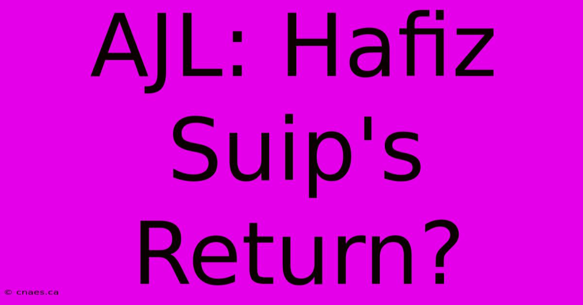 AJL: Hafiz Suip's Return?