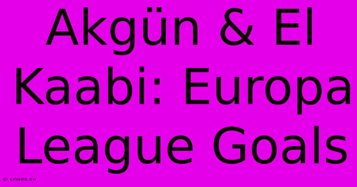 Akgün & El Kaabi: Europa League Goals