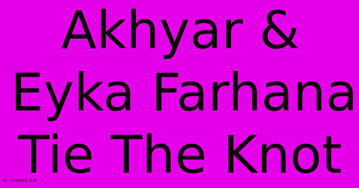 Akhyar & Eyka Farhana Tie The Knot