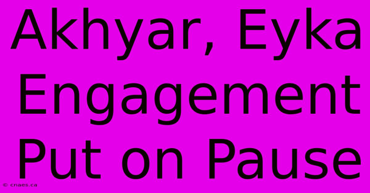 Akhyar, Eyka Engagement Put On Pause