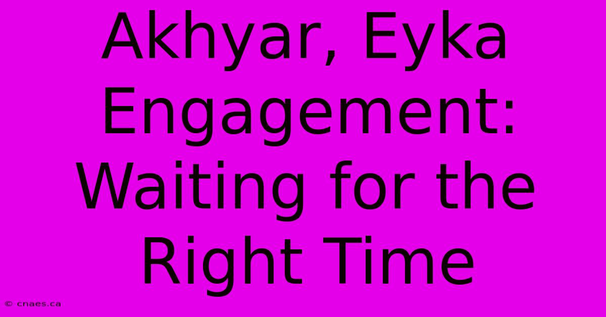 Akhyar, Eyka Engagement: Waiting For The Right Time