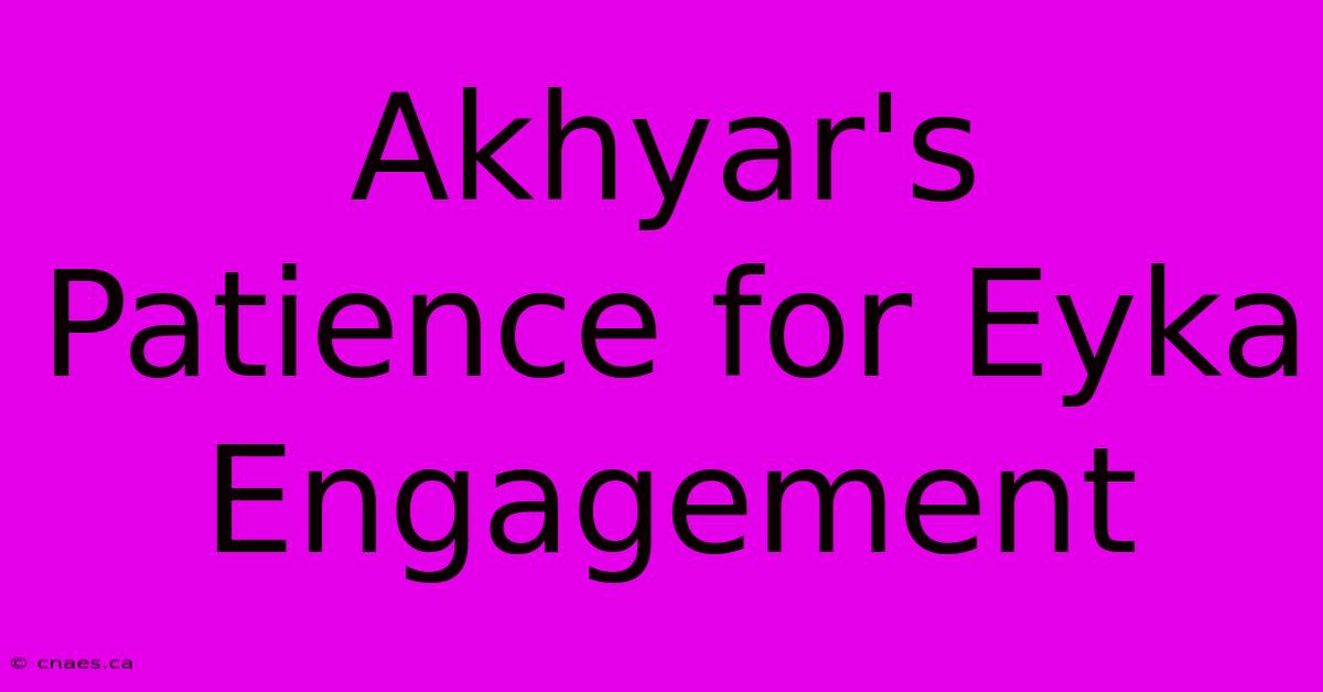 Akhyar's Patience For Eyka Engagement 