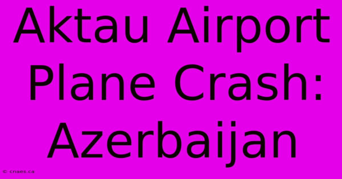 Aktau Airport Plane Crash: Azerbaijan