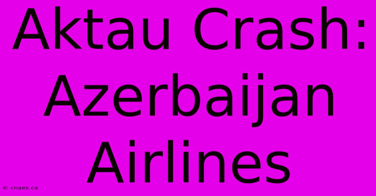 Aktau Crash: Azerbaijan Airlines