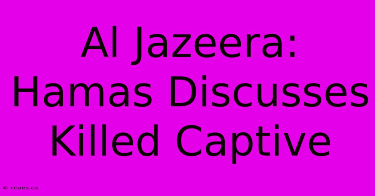 Al Jazeera: Hamas Discusses Killed Captive