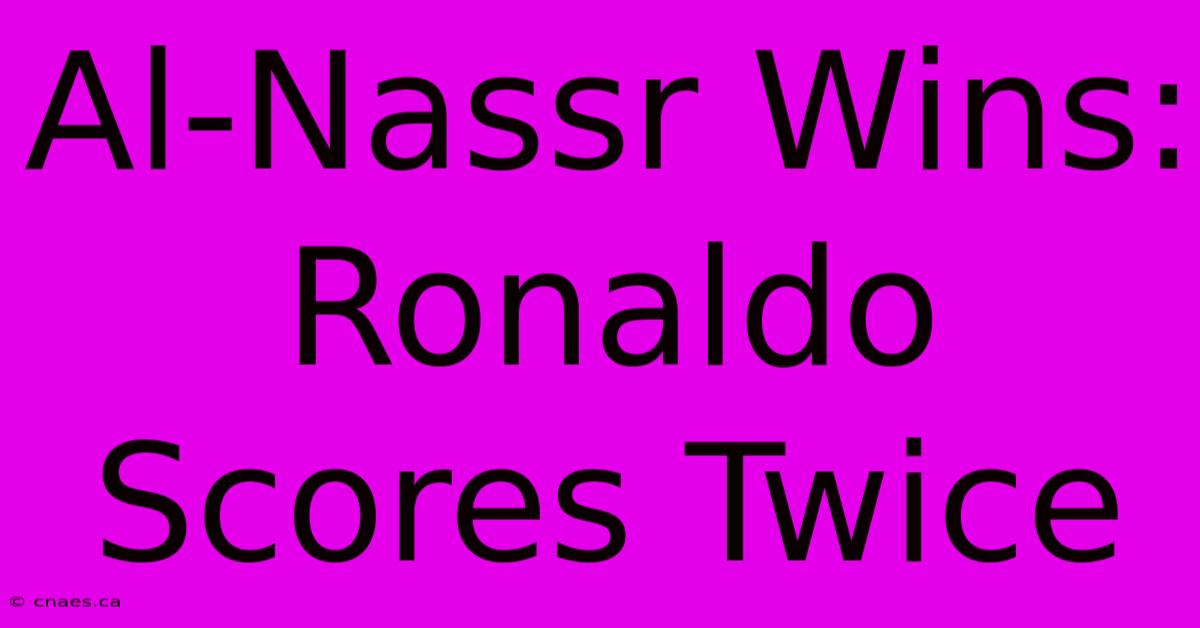 Al-Nassr Wins: Ronaldo Scores Twice