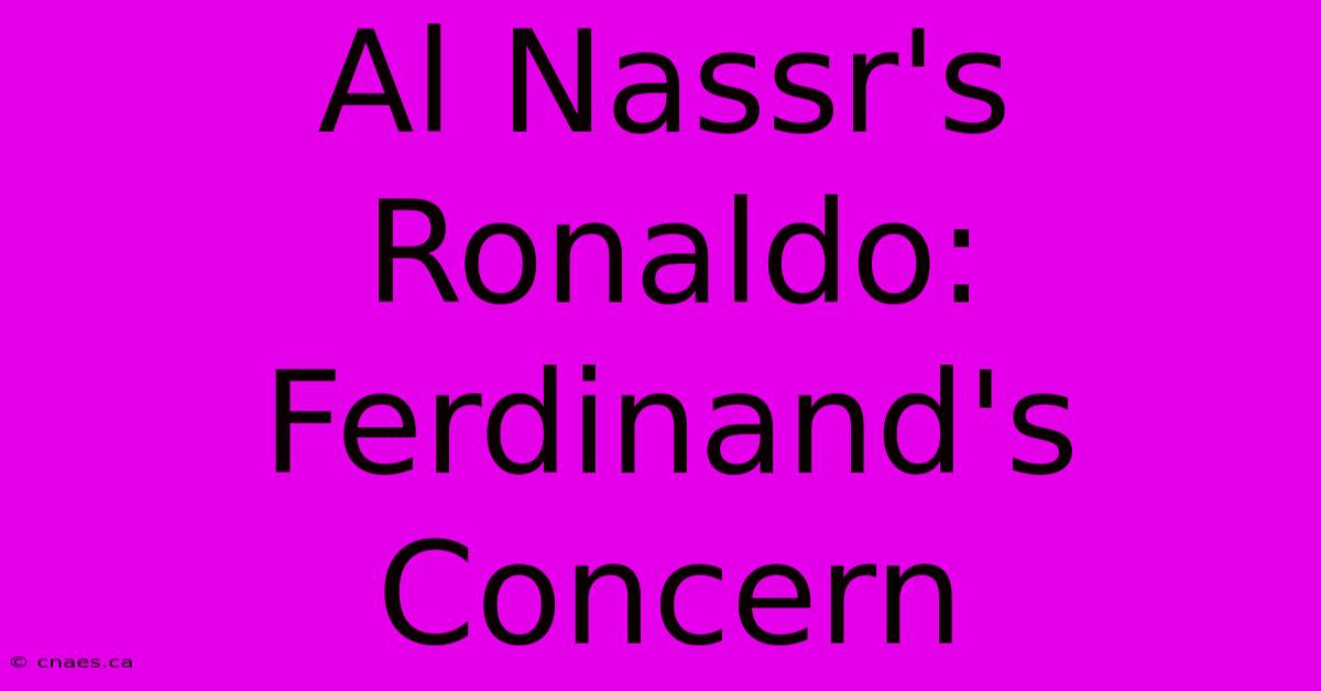 Al Nassr's Ronaldo: Ferdinand's Concern