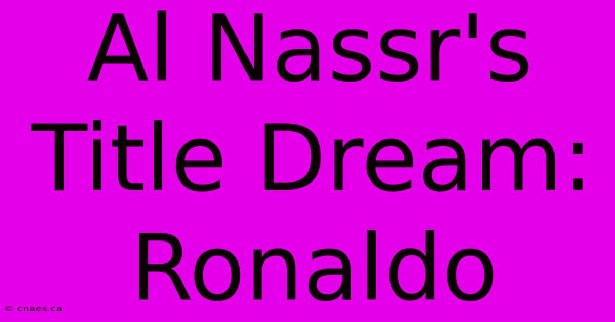 Al Nassr's Title Dream: Ronaldo