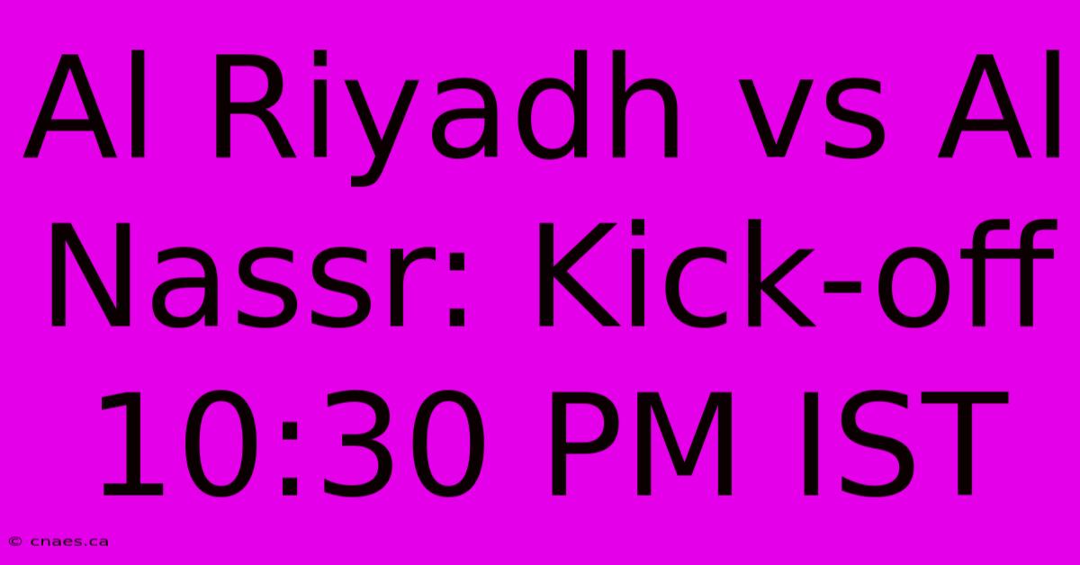 Al Riyadh Vs Al Nassr: Kick-off 10:30 PM IST