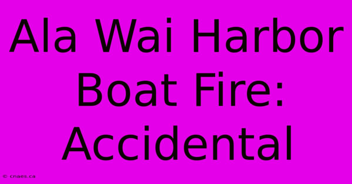 Ala Wai Harbor Boat Fire: Accidental