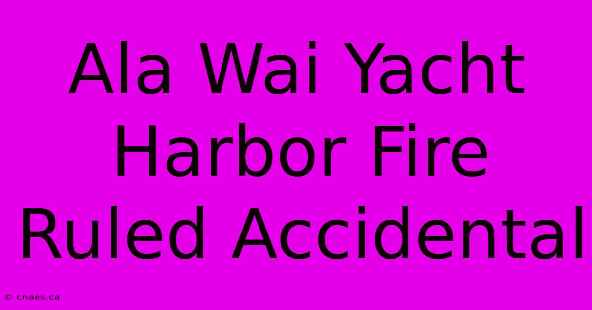 Ala Wai Yacht Harbor Fire Ruled Accidental