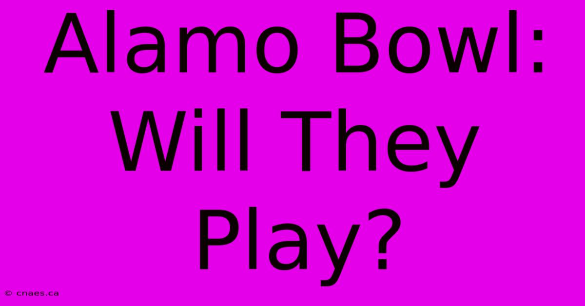 Alamo Bowl:  Will They Play?