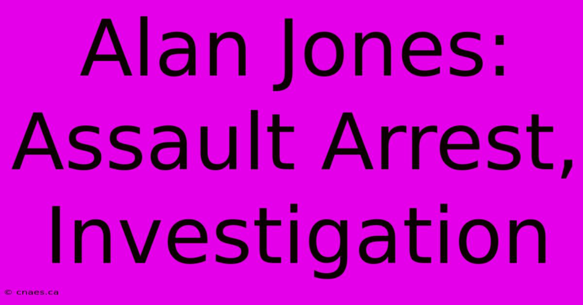 Alan Jones: Assault Arrest, Investigation