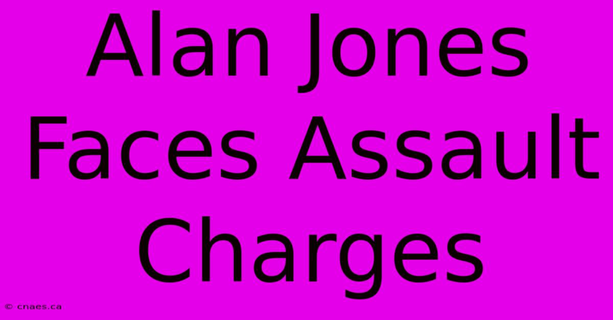 Alan Jones Faces Assault Charges