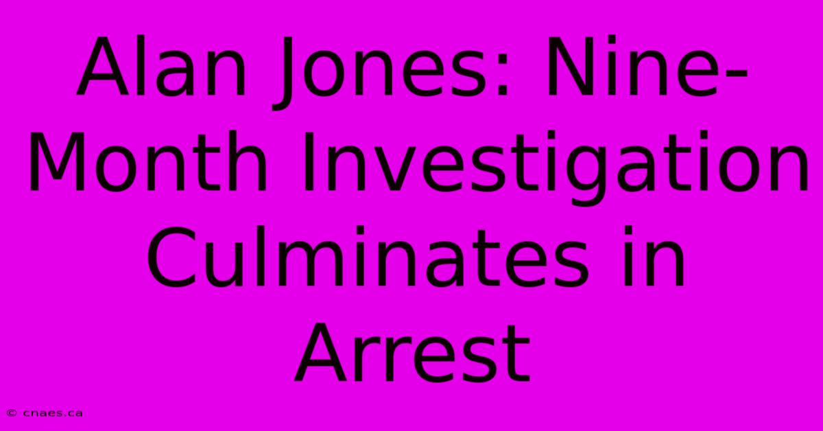 Alan Jones: Nine-Month Investigation Culminates In Arrest