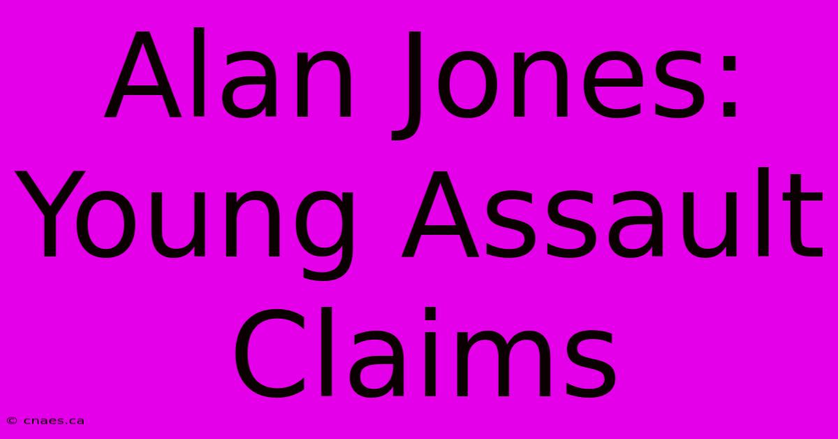 Alan Jones: Young Assault Claims