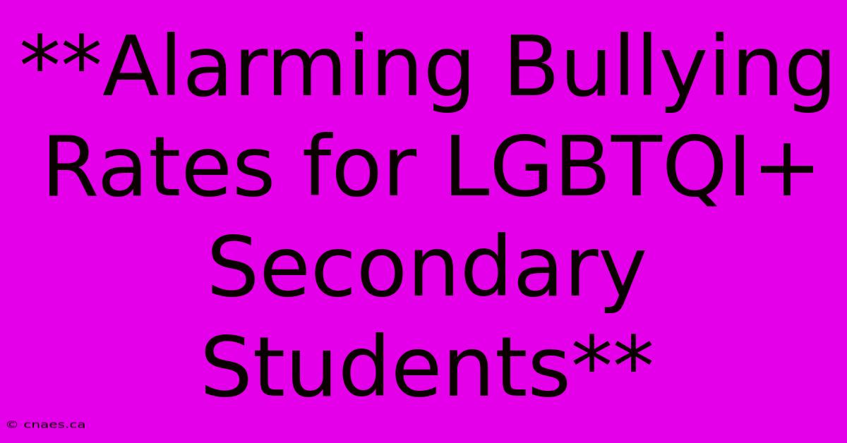 **Alarming Bullying Rates For LGBTQI+ Secondary Students**