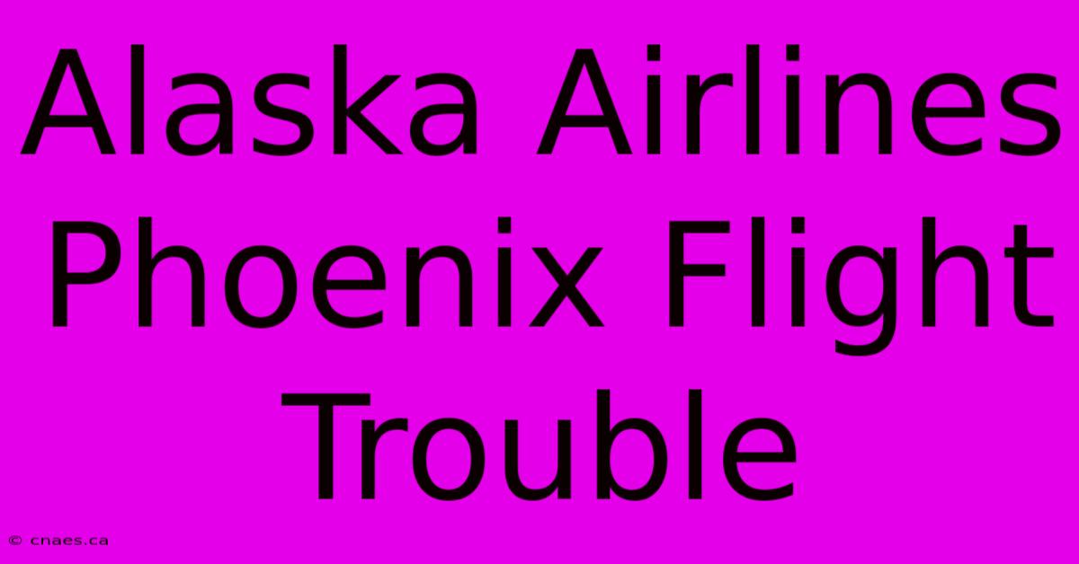 Alaska Airlines Phoenix Flight Trouble