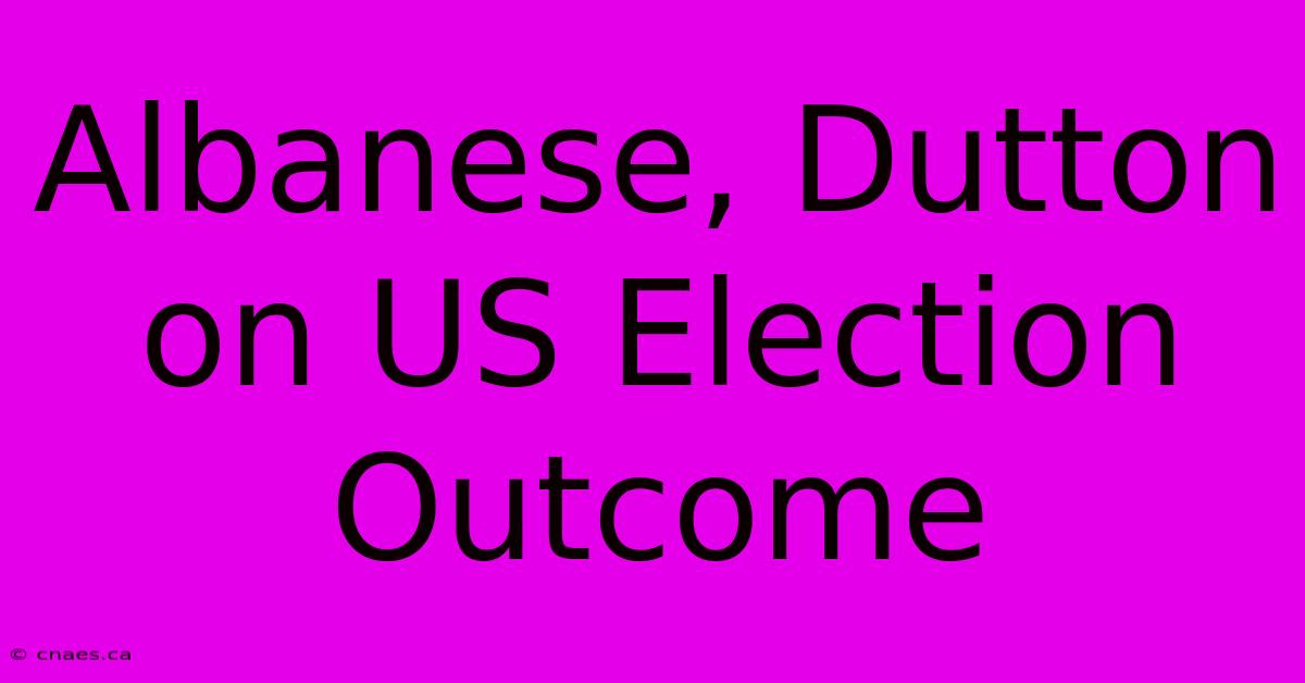 Albanese, Dutton On US Election Outcome