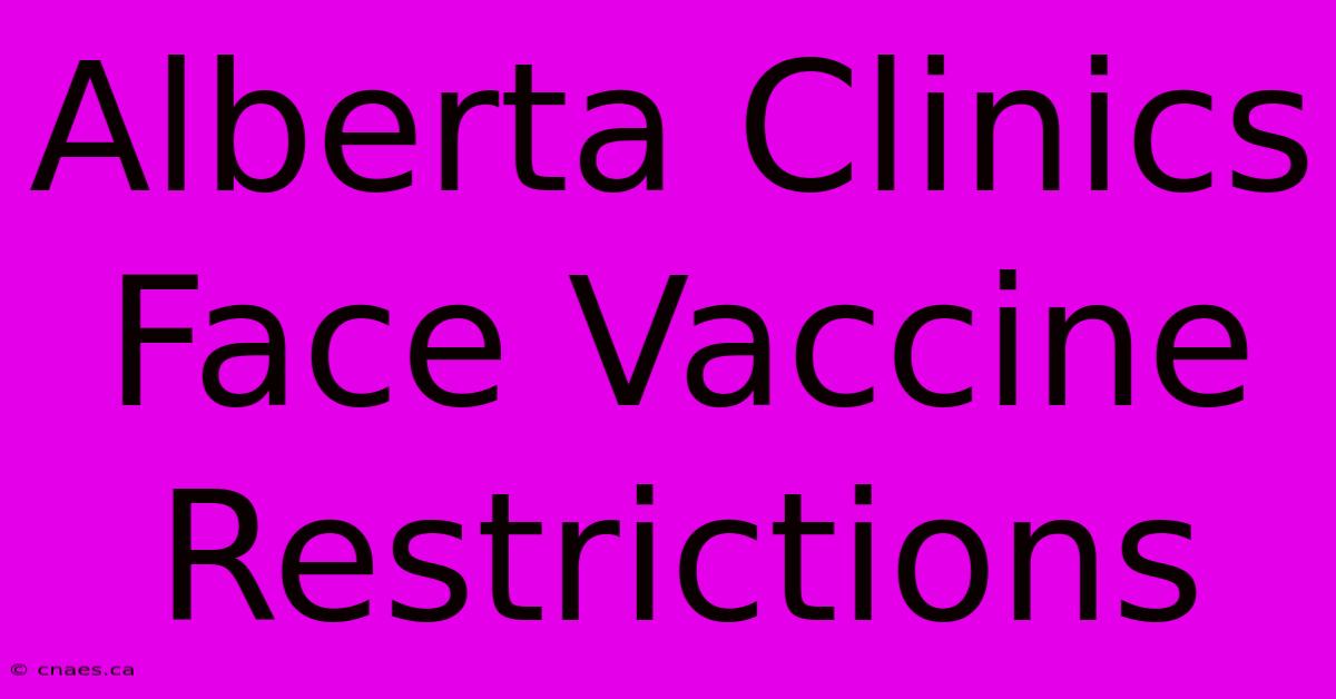 Alberta Clinics Face Vaccine Restrictions 