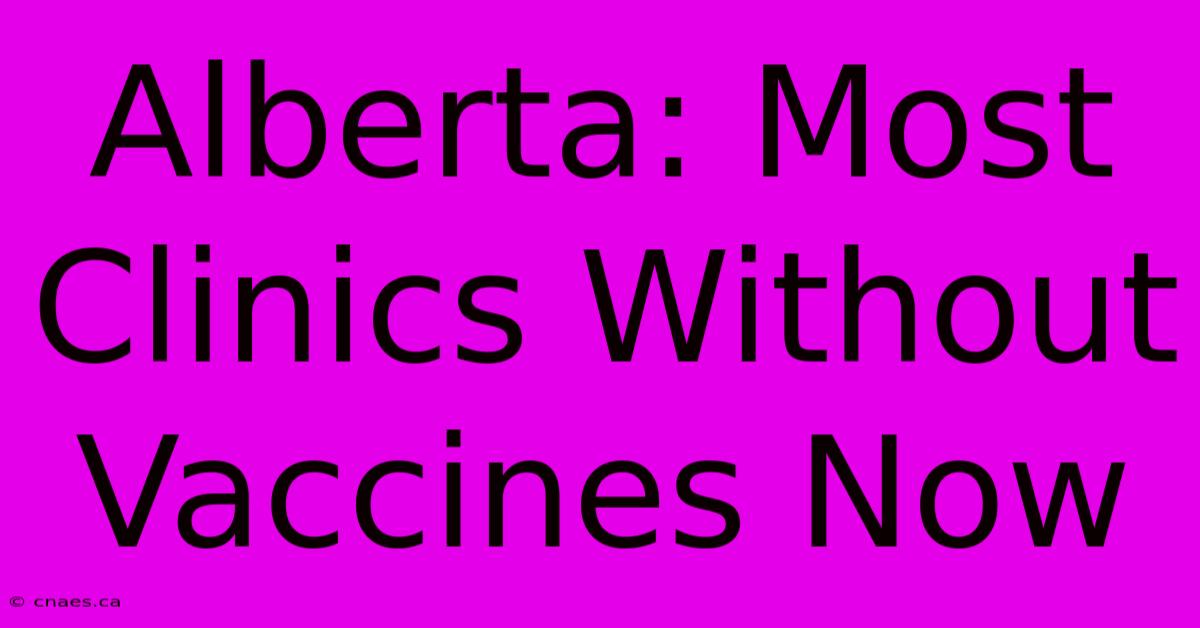 Alberta: Most Clinics Without Vaccines Now