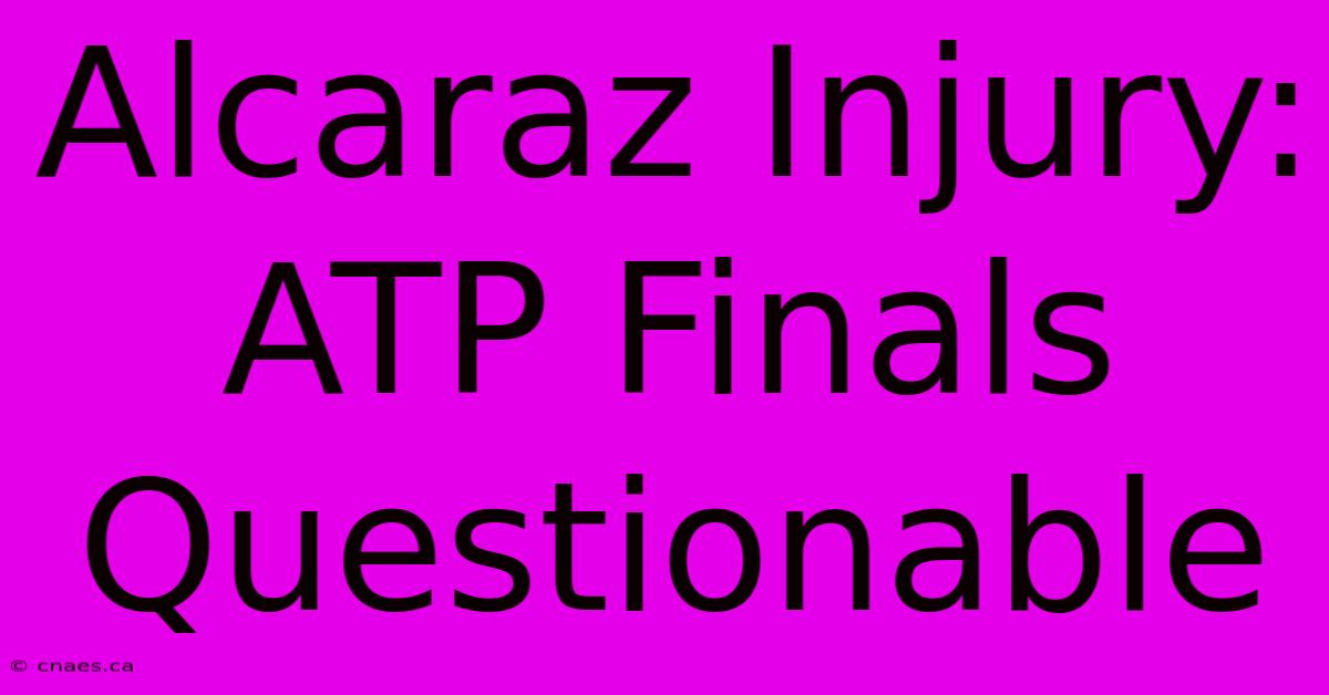 Alcaraz Injury: ATP Finals Questionable