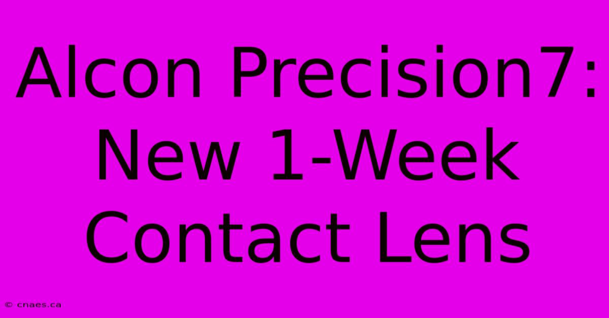 Alcon Precision7: New 1-Week Contact Lens