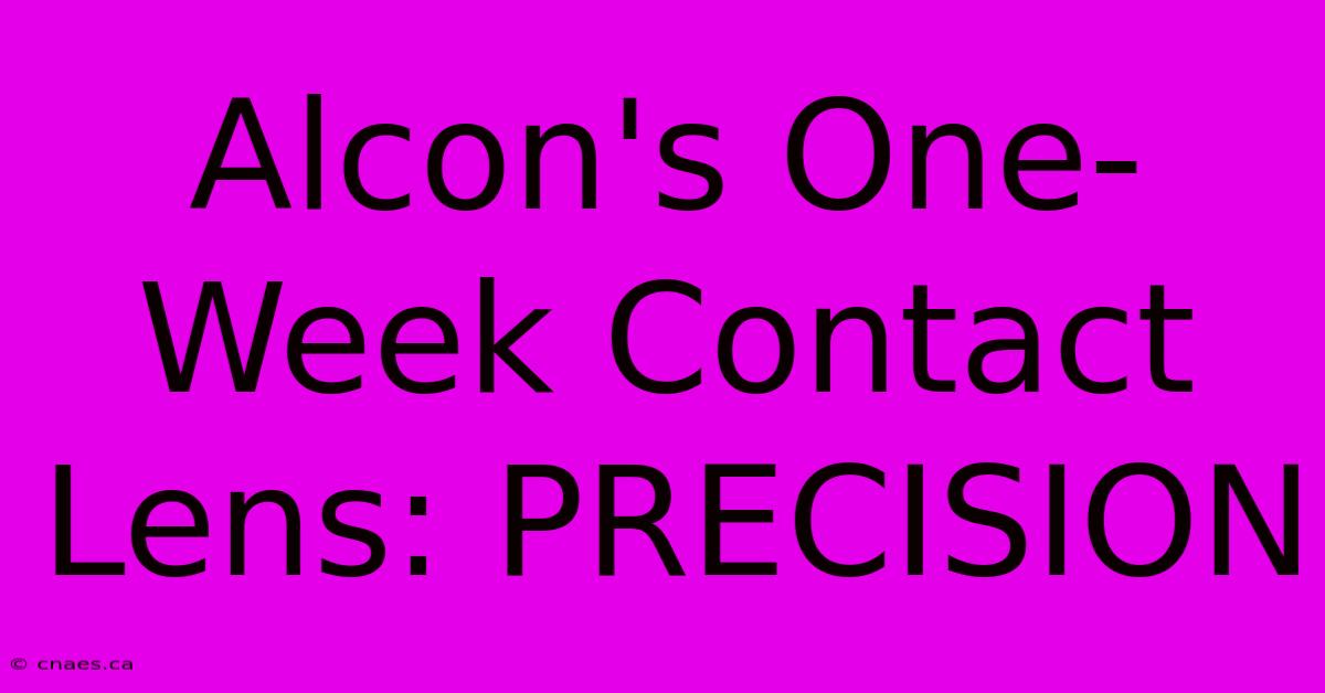 Alcon's One-Week Contact Lens: PRECISION