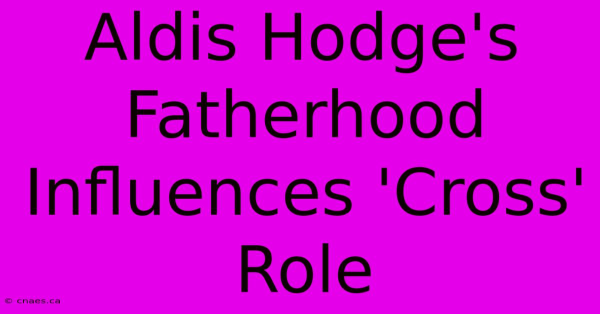 Aldis Hodge's Fatherhood Influences 'Cross' Role