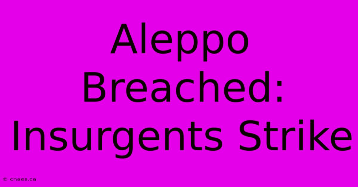 Aleppo Breached: Insurgents Strike