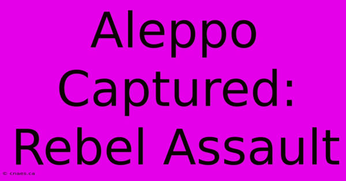 Aleppo Captured: Rebel Assault