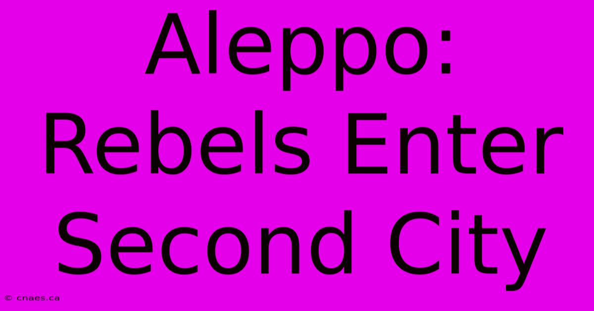 Aleppo: Rebels Enter Second City