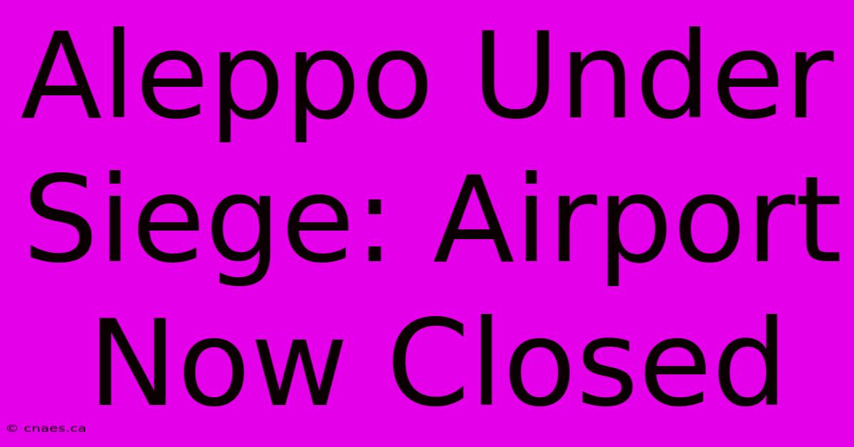 Aleppo Under Siege: Airport Now Closed