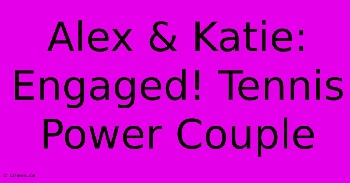 Alex & Katie: Engaged! Tennis Power Couple