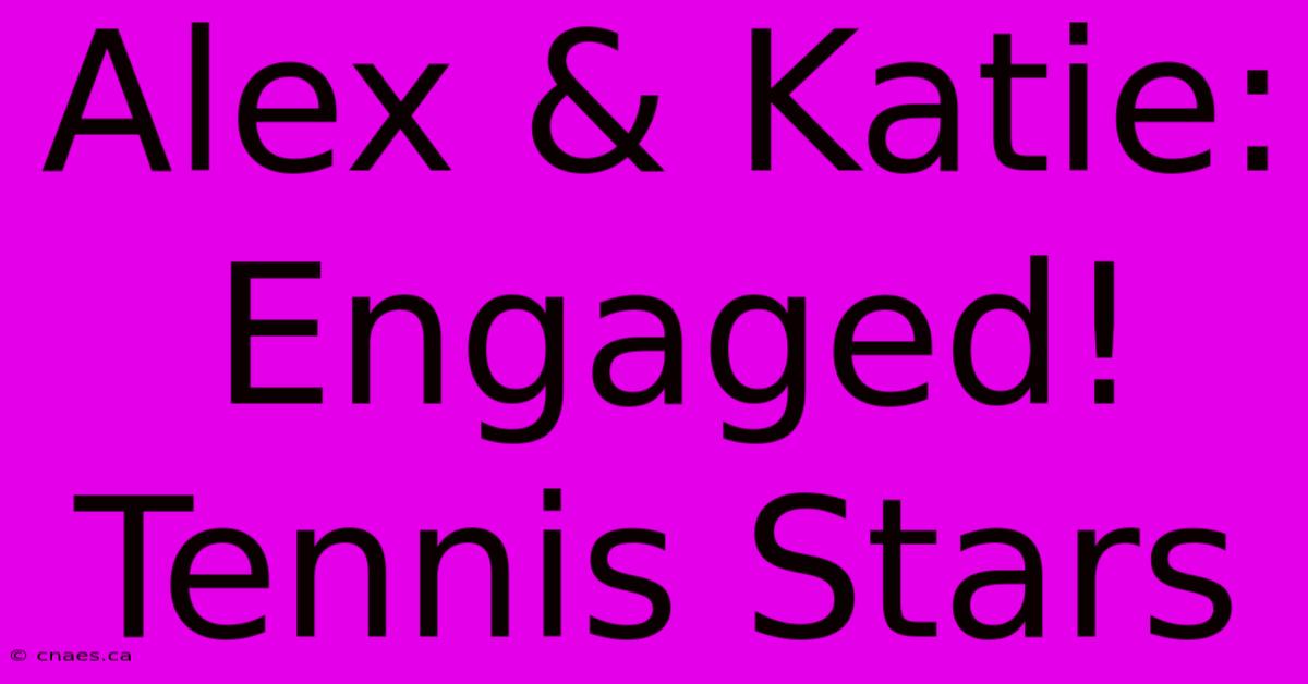 Alex & Katie: Engaged! Tennis Stars