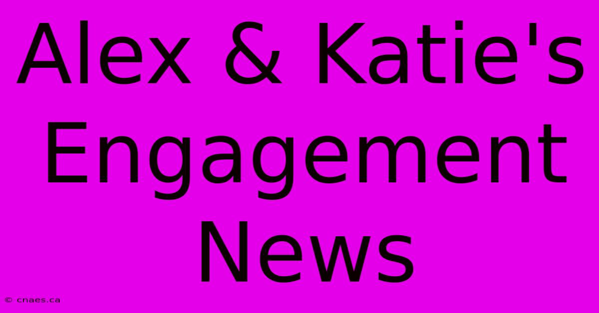 Alex & Katie's Engagement News