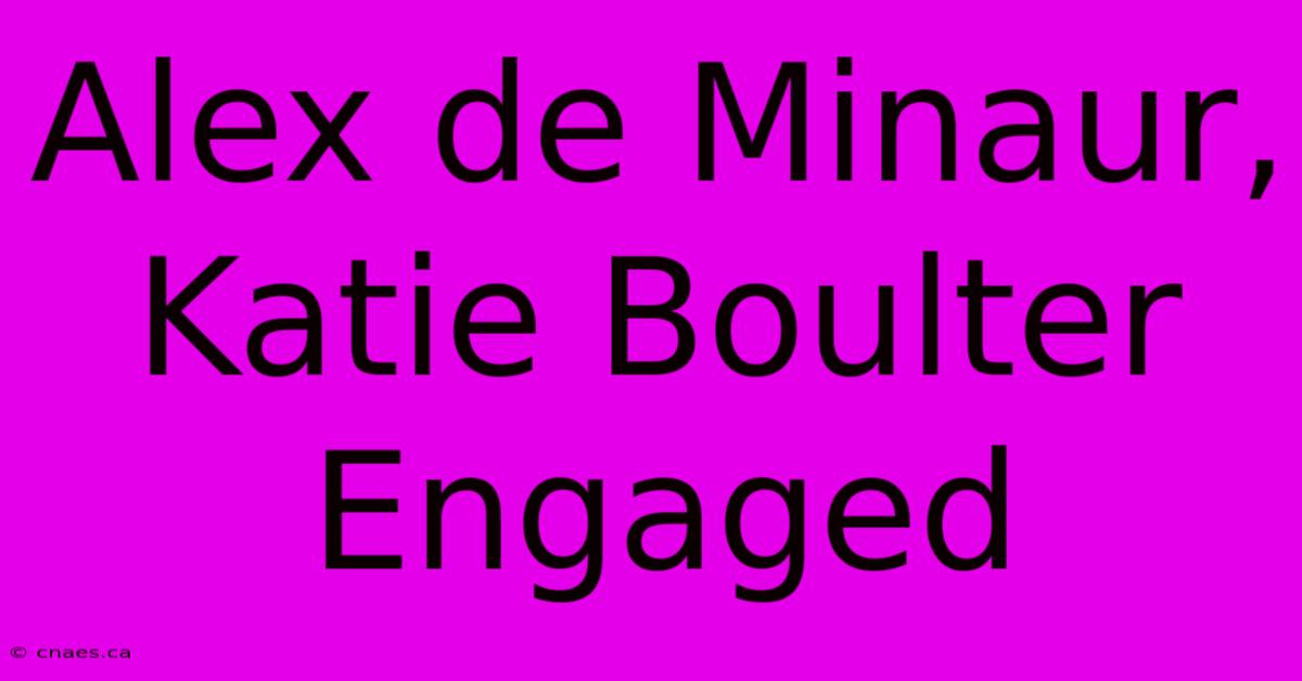 Alex De Minaur, Katie Boulter Engaged