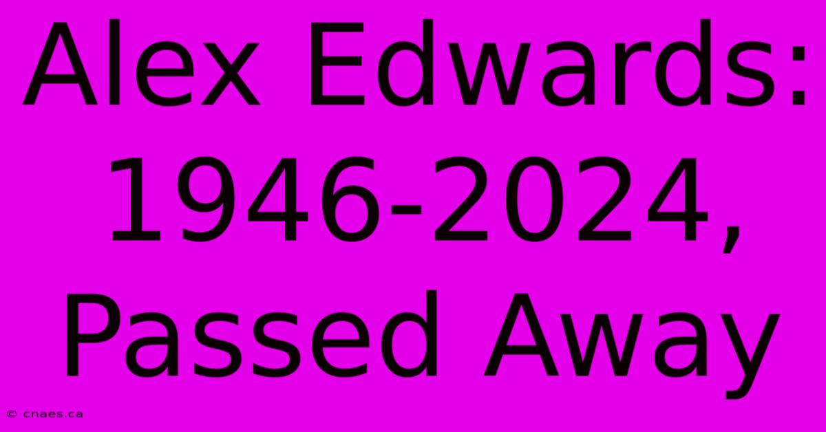 Alex Edwards: 1946-2024, Passed Away