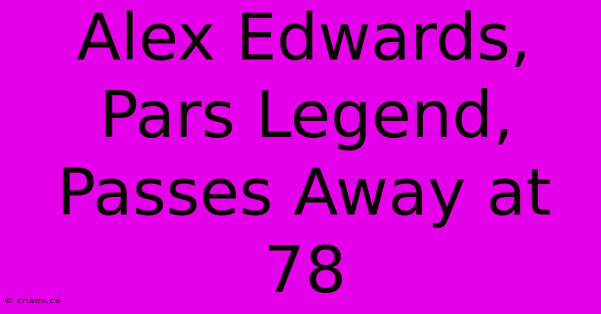 Alex Edwards, Pars Legend, Passes Away At 78